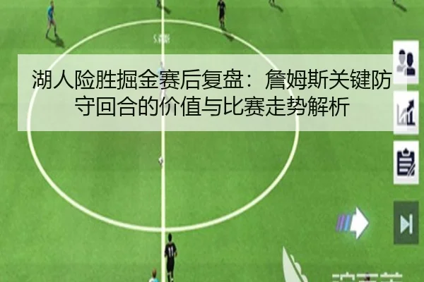 湖人险胜掘金赛后复盘：詹姆斯关键防守回合的价值与比赛走势解析